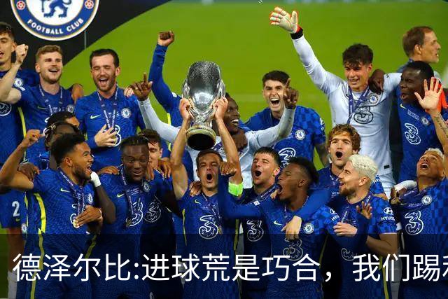德泽尔比:进球荒是巧合，我们踢利物浦能进4、5个，创造了9次机会